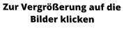 Zur Vergrößerung auf die Bilder klicken