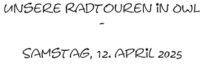 Unsere Radtouren in OWL -  Samstag, 12. april 2025