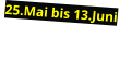 25.Mai bis 13.Juni