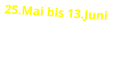 25.Mai bis 13.Juni